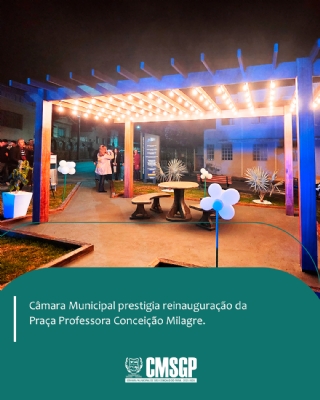 Câmara Municipal prestigia reinauguração da Praça Professora Conceição Milagre 
